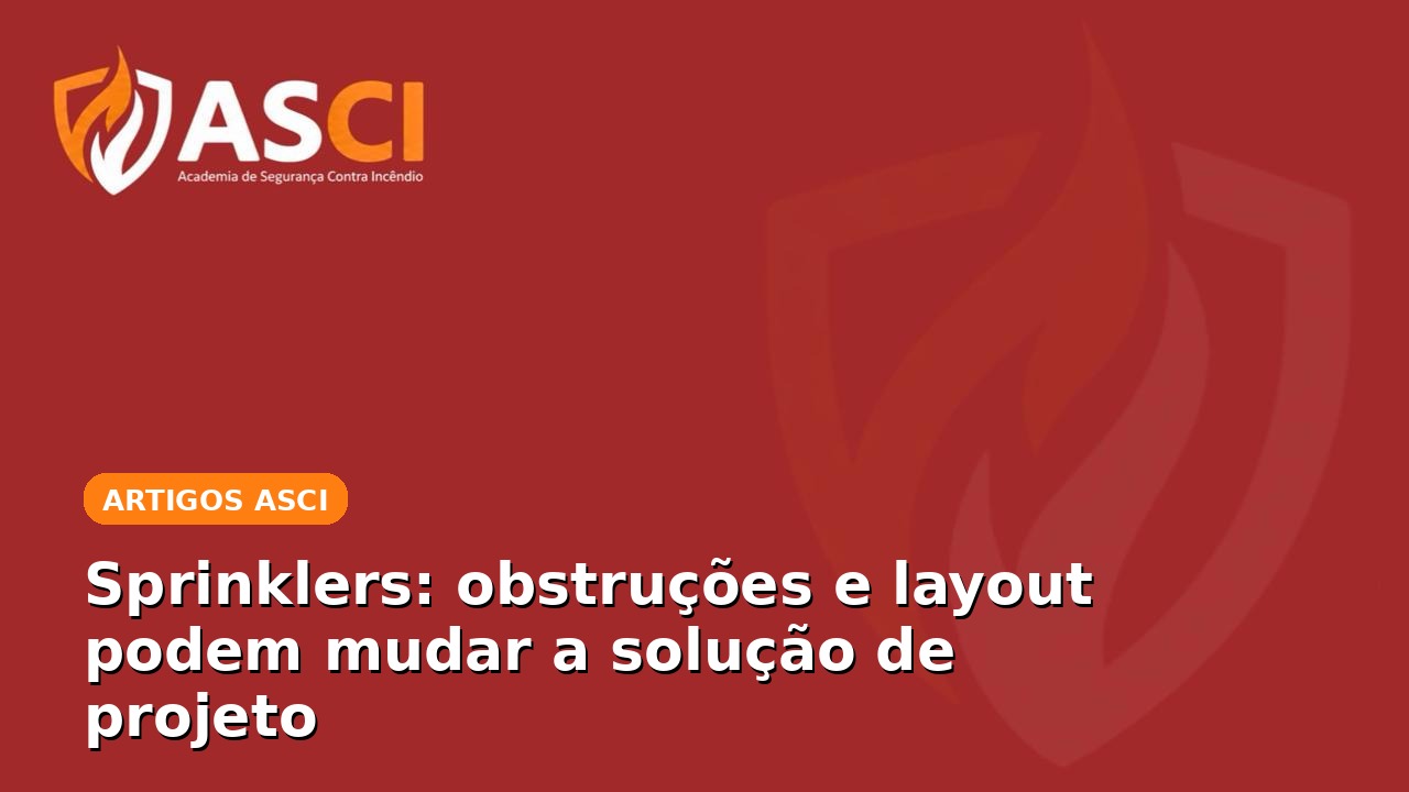 Sprinklers: obstruções e layout podem mudar a solução de projeto